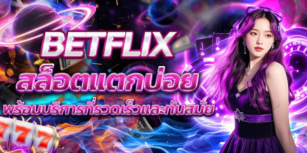 BETFLIX สล็อตแตกบ่อย พร้อมบริการที่รวดเร็วและทันสมัย