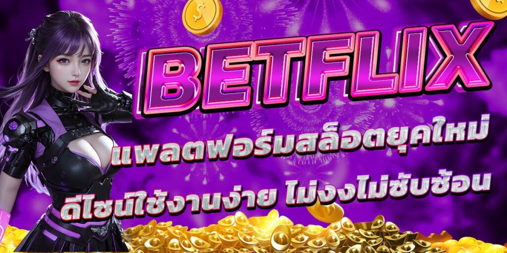 BETFLIX แพลตฟอร์มสล็อตยุคใหม่ ดีไซน์ใช้งานง่าย ไม่งงไม่ซับซ้อน